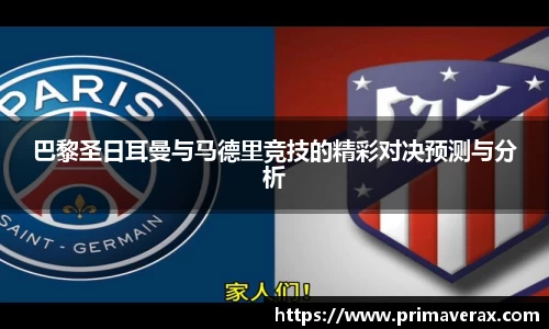 巴黎圣日耳曼与马德里竞技的精彩对决预测与分析