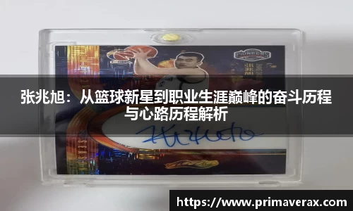 张兆旭：从篮球新星到职业生涯巅峰的奋斗历程与心路历程解析