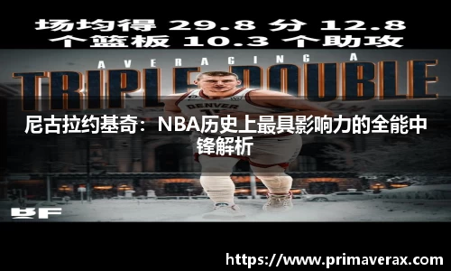 尼古拉约基奇：NBA历史上最具影响力的全能中锋解析