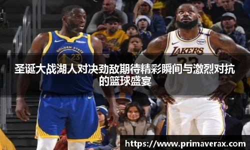 圣诞大战湖人对决劲敌期待精彩瞬间与激烈对抗的篮球盛宴
